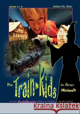 Die Train-Kids in ihrer Miniwelt: Ist eine Modellbahn wirklich so friedlich, wie sie scheint? Klein, Robert Chr 9783848209293 Books on Demand - książka
