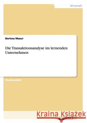 Die Transaktionsanalyse im lernenden Unternehmen Bartosz Mazur 9783656171294 Grin Verlag - książka