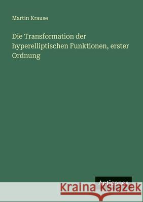 Die Transformation der hyperelliptischen Funktionen, erster Ordnung Martin Krause 9783563990322 Antigonos Verlag - książka