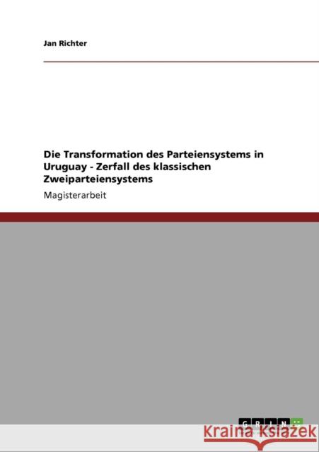 Die Transformation des Parteiensystems in Uruguay - Zerfall des klassischen Zweiparteiensystems Jan Richter 9783640277889 Grin Verlag - książka