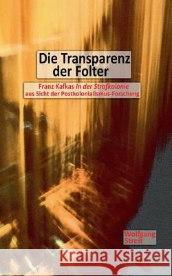 Die Transparenz der Folter: Franz Kafkas In der Strafkolonie aus Sicht der Postkolonialismus-Forschung Streit, Wolfgang 9783734735950 Books on Demand - książka