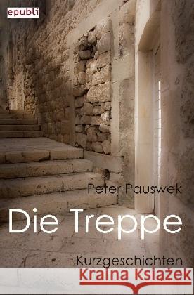 Die Treppe : Kurzgeschichten Pauswek, Peter 9783844259933 epubli - książka