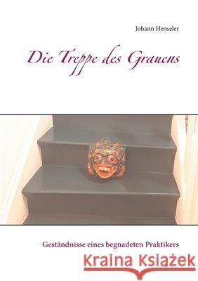 Die Treppe des Grauens: Geständnisse eines begnadeten Praktikers Johann Henseler 9783752691931 Books on Demand - książka