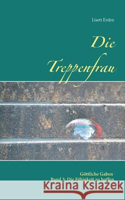 Die Treppenfrau: Die Fähigkeit zu hoffen Erden, Lisett 9783839153055 Books on Demand - książka