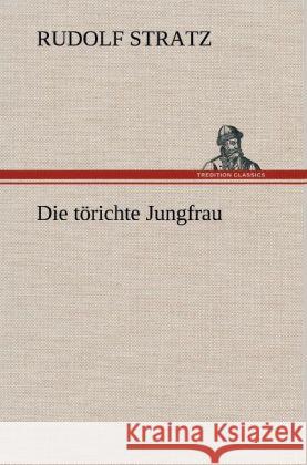 Die törichte Jungfrau Stratz, Rudolf 9783847267638 TREDITION CLASSICS - książka
