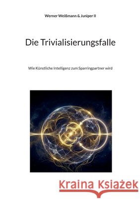 Die Trivialisierungsfalle: Wie K?nstliche Intelligenz zum Sparringpartner wird Werner Wei?mann Juniper, II 9783819266973 Bod - Books on Demand - książka