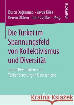 Die Türkei Im Spannungsfeld Von Kollektivismus Und Diversität: Junge Perspektiven Der Türkeiforschung in Deutschland Doğramacı, Burcu 9783658126865 Springer vs - książka
