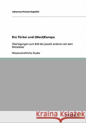 Die Türkei und (West)Europa: Überlegungen zum Bild des jeweils anderen seit dem Mittelalter Preiser-Kapeller, Johannes 9783638657136 Grin Verlag - książka