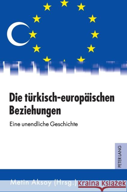 Die tuerkisch-europaeischen Beziehungen: Eine unendliche Geschichte  9783631604366 Peter Lang Internationaler Verlag der Wissens - książka