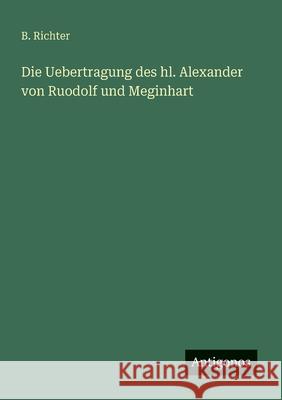 Die Uebertragung des hl. Alexander von Ruodolf und Meginhart B. Richter 9783563160626 Antigonos Verlag - książka