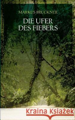 Die Ufer des Fiebers Markus Bruckner 9783757801014 Books on Demand - książka