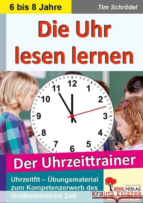 Die Uhr lesen lernen : Der Uhrzeittrainer. Uhrzeitfit- Übungsmaterial zum Kompetenzerwerb des Größenbereichs Zeit. Anfangsunterricht Schrödel, Tim 9783955138479 Kohl-Verlag - książka