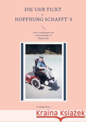 Die Uhr tickt und Hoffnung schafft´s: Zwei Erzählungen vom Leben behinderter Pflegekinder Roos, Gerhard 9783756856374 Books on Demand - książka