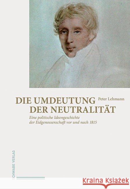 Die Umdeutung Der Neutralitat: Eine Politische Ideengeschichte Der Eidgenossenschaft VOR Und Nach 1815 Lehmann, Peter 9783796539756 Schwabe Verlagsgruppe - książka