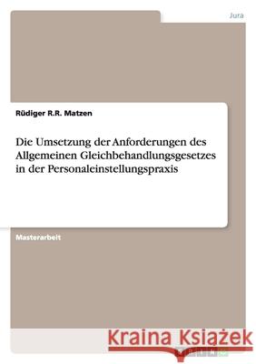 Die Umsetzung der Anforderungen des Allgemeinen Gleichbehandlungsgesetzes in der Personaleinstellungspraxis Rudiger R. R. Matzen 9783638927611 Grin Verlag - książka