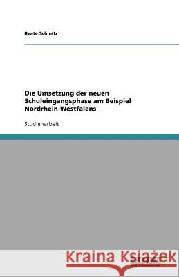 Die Umsetzung der neuen Schuleingangsphase am Beispiel Nordrhein-Westfalens Beate Schmitz 9783640992669 Grin Verlag - książka