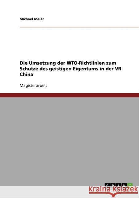 Die Umsetzung der WTO-Richtlinien zum Schutze des geistigen Eigentums in der VR China Michael Maier 9783638939607 Grin Verlag - książka