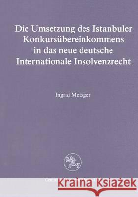 Die Umsetzung Des Istanbuler Konkursübereinkommens in Das Deutsche Internationale Insolvenzrecht Metzger, Ingrid 9783890859385 Centaurus Verlag & Media - książka