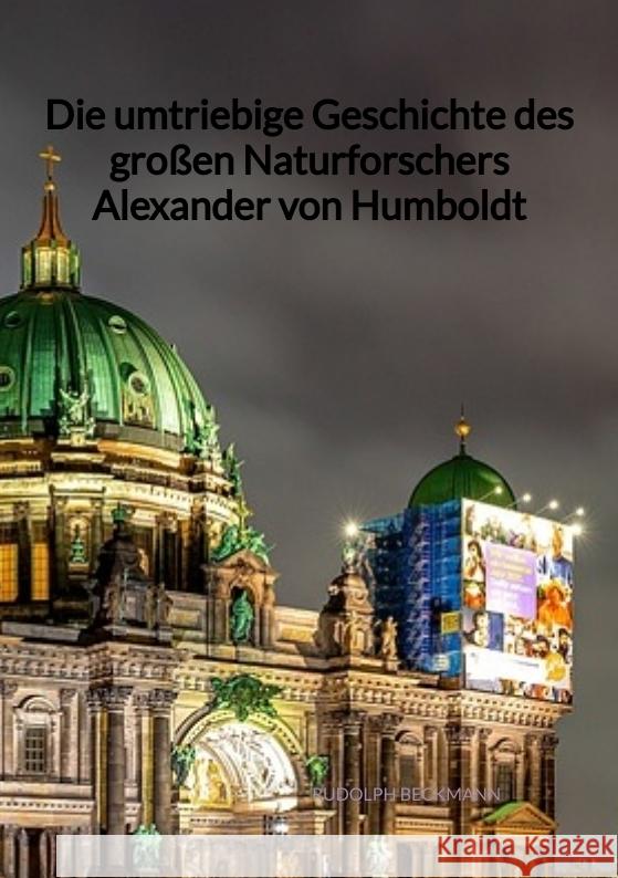 Die umtriebige Geschichte des großen Naturforschers Alexander von Humboldt Beckmann, Rudolph 9783347995017 Jaltas Books - książka