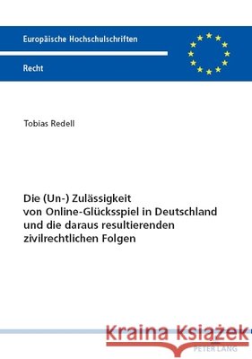 Die (Un-) Zulaessigkeit von Online-Gluecksspiel in Deutschland und die daraus resultierenden zivilrechtlichen Folgen Tobias Redell 9783631905678 Peter Lang Gmbh, Internationaler Verlag Der W - książka