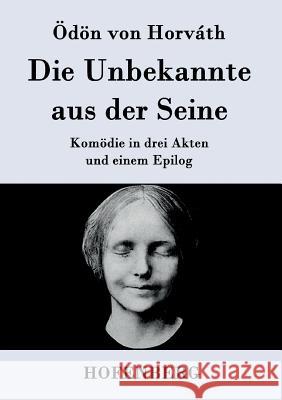 Die Unbekannte aus der Seine: Komödie in drei Akten und einem Epilog Ödön Von Horváth 9783843078245 Hofenberg - książka