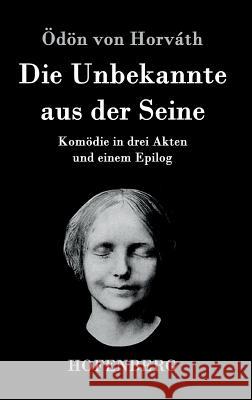 Die Unbekannte aus der Seine: Komödie in drei Akten und einem Epilog Ödön Von Horváth 9783843078252 Hofenberg - książka