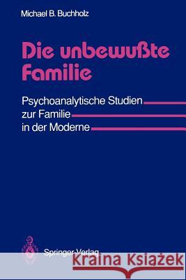 Die Unbewußte Familie: Psychoanalytische Studien Zur Familie in Der Moderne Buchholz, Michael B. 9783540524069 Not Avail - książka