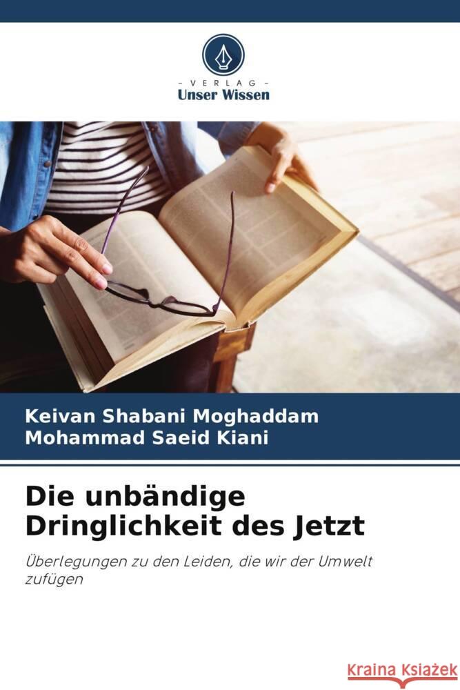 Die unbändige Dringlichkeit des Jetzt Shabani Moghaddam, Keivan, Kiani, Mohammad Saeid 9786205160121 Verlag Unser Wissen - książka