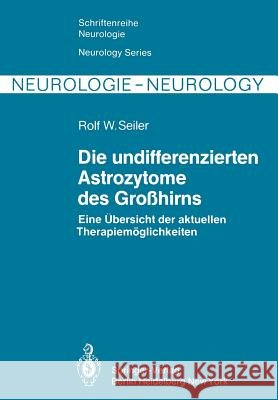 Die Undifferenzierten Astrozytome Des Großhirns: Eine Übersicht Der Aktuellen Therapiemöglichkeiten Seiler, R. W. 9783642685064 Springer - książka