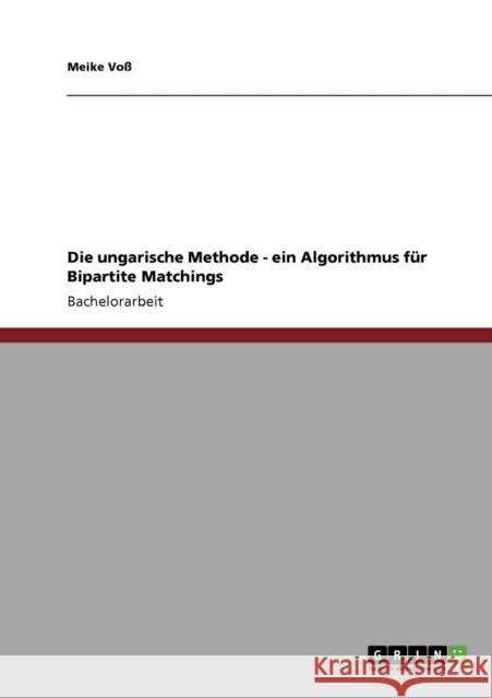 Die ungarische Methode - ein Algorithmus für Bipartite Matchings Voß, Meike 9783640938087 Grin Verlag - książka