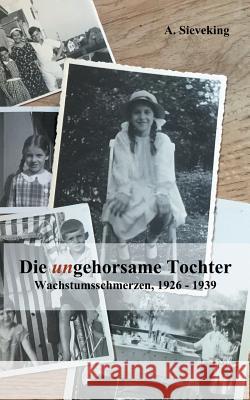 Die (un)gehorsame Tochter: Wachstumsschmerzen, 1926-1939 Sieveking, A. 9783738629873 Books on Demand - książka