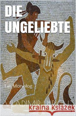 Die Ungeliebte: Ein Monolog Vladimir Ulrich 9781508731658 Createspace - książka