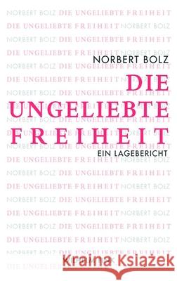 Die ungeliebte Freiheit : Ein Lagebericht. Ausgezeichnet mit dem Tractatus, Essaypreis des Philosophicum Lech 2011 Bolz, Norbert   9783770549771 Fink (Wilhelm) - książka