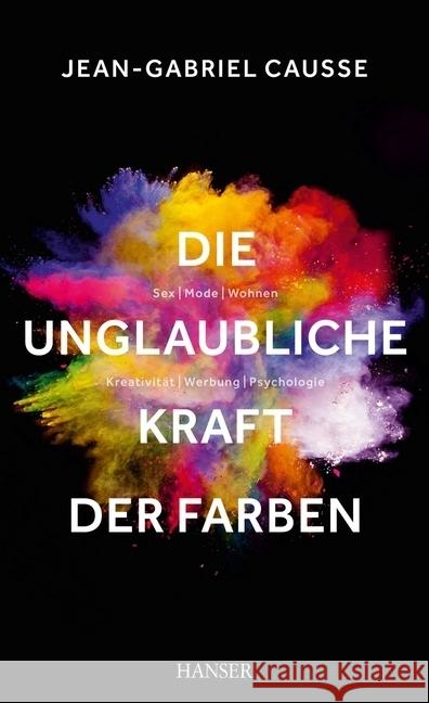 Die unglaubliche Kraft der Farben : Sex, Mode, Wohnen, Kreativität, Werbung, Psychologie Causse, Jean-Gabriel 9783446444751 Hanser - książka