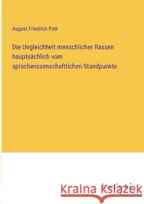 Die Ungleichheit menschlicher Rassen hauptsachlich vom sprachwissenschaftlichen Standpunkte August Friedrich Pott   9783382024482 Anatiposi Verlag - książka