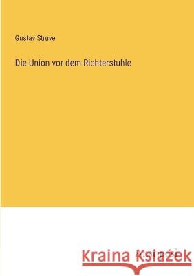 Die Union vor dem Richterstuhle Gustav Struve   9783382024840 Anatiposi Verlag - książka