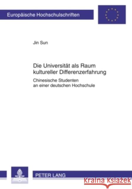 Die Universitaet ALS Raum Kultureller Differenzerfahrung: Chinesische Studenten an Einer Deutschen Hochschule Sun, Jin 9783631585467 Lang, Peter, Gmbh, Internationaler Verlag Der - książka