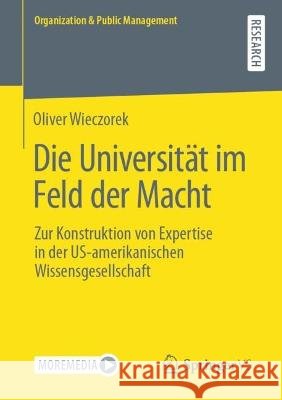 Die Universität Im Feld Der Macht: Zur Konstruktion Von Expertise in Der Us-Amerikanischen Wissensgesellschaft Wieczorek, Oliver 9783658394455 Springer vs - książka
