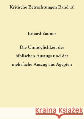 Die Unmöglichkeit des biblischen Auszugs und der mehrfache Auszug aus Ägypten Zauner, Erhard 9783754357156 Books on Demand - książka