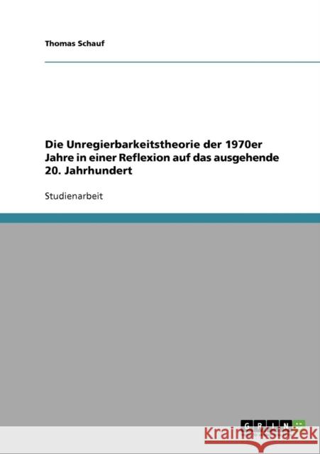 Die Unregierbarkeitstheorie der 1970er Jahre in einer Reflexion auf das ausgehende 20. Jahrhundert Thomas Schauf 9783638640978 Grin Verlag - książka