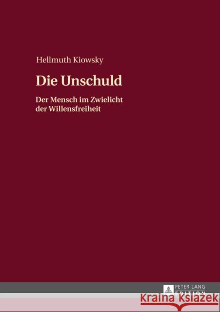 Die Unschuld: Der Mensch Im Zwielicht Der Willensfreiheit Kiowsky, Hellmuth 9783631652657 Peter Lang Gmbh, Internationaler Verlag Der W - książka