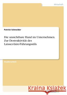 Die unsichtbare Hand im Unternehmen. Zur Destruktivität des Laissez-faire-Führungsstils Patrick Schneider 9783668866751 Grin Verlag - książka