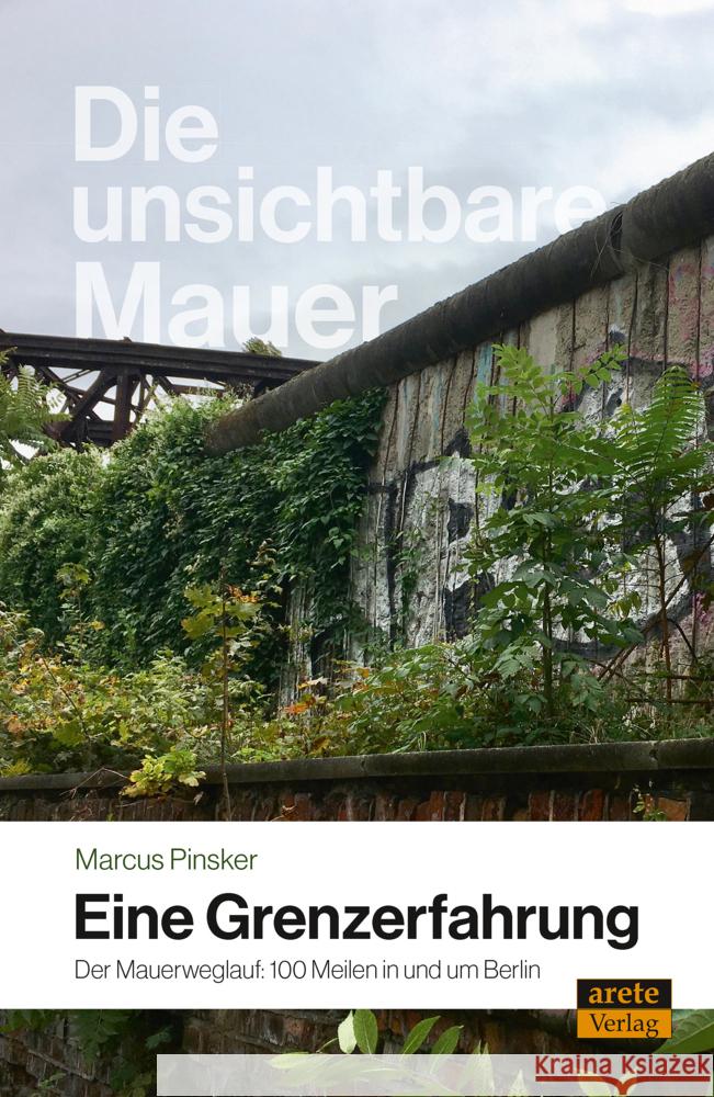Die unsichtbare Mauer - eine Grenzerfahrung : Der Mauerweglauf: 100 Meilen in und um Berlin Pinsker, Marcus 9783964230355 Arete - książka