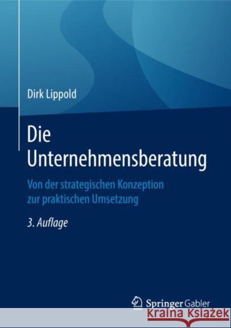 Die Unternehmensberatung: Von Der Strategischen Konzeption Zur Praktischen Umsetzung Lippold, Dirk 9783658210915 Springer Gabler - książka