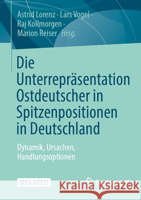 Die Unterrepr?sentation Ostdeutscher in Spitzenpositionen in Deutschland: Dynamik, Ursachen, Handlungsoptionen Astrid Lorenz Lars Vogel Raj Kollmorgen 9783658513382 Springer vs - książka