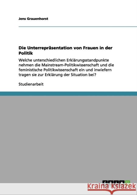 Die Unterrepräsentation von Frauen in der Politik: Welche unterschiedlichen Erklärungsstandpunkte nehmen die Mainstream-Politikwissenschaft und die fe Grauenhorst, Jens 9783656207665 Grin Verlag - książka