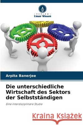 Die unterschiedliche Wirtschaft des Sektors der Selbstst?ndigen Arpita Banerjee 9786209826535 Verlag Unser Wissen - książka