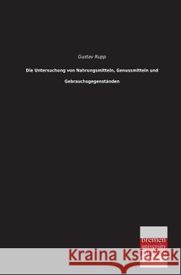 Die Untersuchung Von Nahrungsmitteln, Genussmitteln Und Gebrauchsgegenstanden Gustav Rupp 9783955623494 Bremen University Press - książka