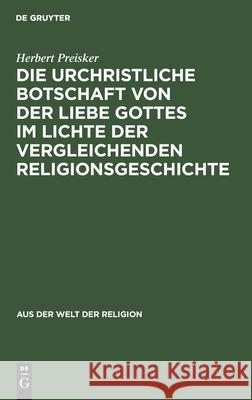 Die urchristliche Botschaft von der Liebe Gottes im Lichte der vergleichenden Religionsgeschichte Herbert Preisker 9783111026640 De Gruyter - książka