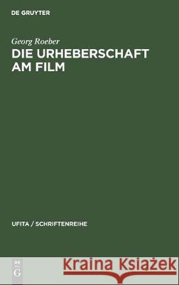 Die Urheberschaft Am Film: Probleme Und Aufgaben Der Rechtsreform Georg Roeber 9783112304082 de Gruyter - książka